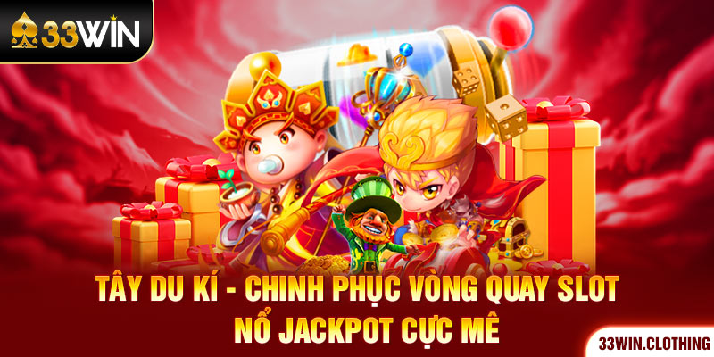 Tây Du Kí - Chinh Phục Vòng Quay Slot, Nổ Jackpot Cực Mê