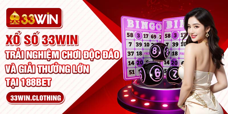 Xổ Số 33WIN - Trải Nghiệm Chơi Độc Đáo Và Giải Thưởng Lớn Tại 33WIN