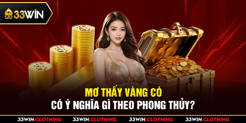 Mơ thấy vàng có ý nghĩa gì theo phong thủy?