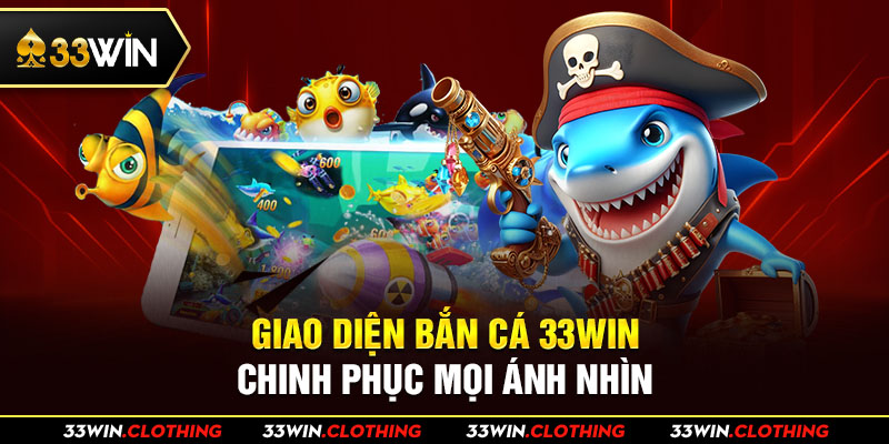 Giao diện Bắn cá 33WIN chinh phục mọi ánh nhìn